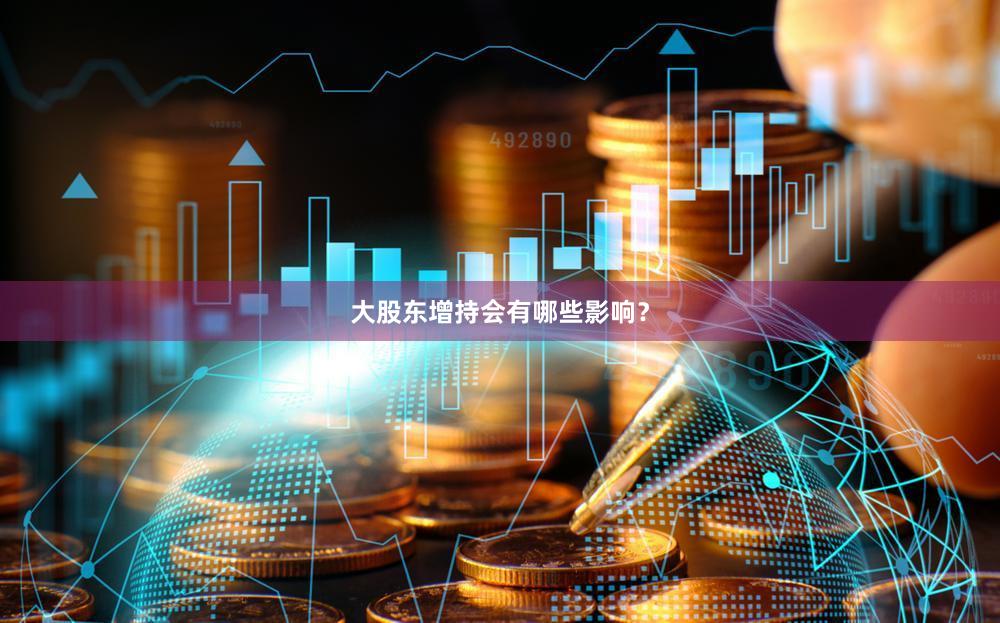 大股东增持会有哪些影响？