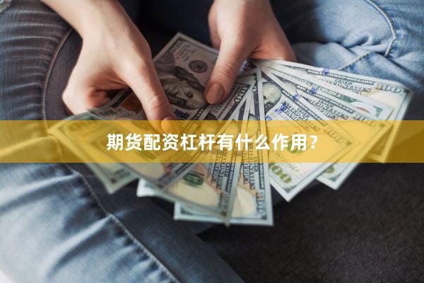期货配资杠杆有什么作用？