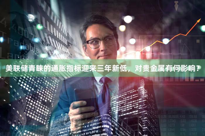 美联储青睐的通胀指标迎来三年新低，对贵金属有何影响？