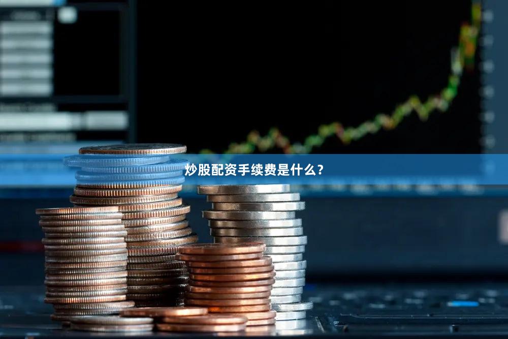 炒股配资手续费是什么？