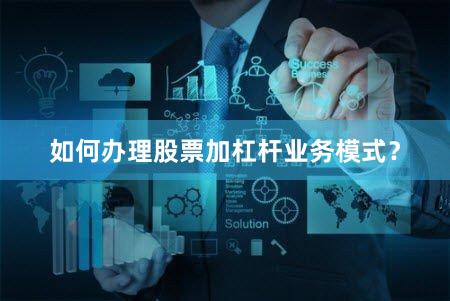 如何办理股票加杠杆业务模式？