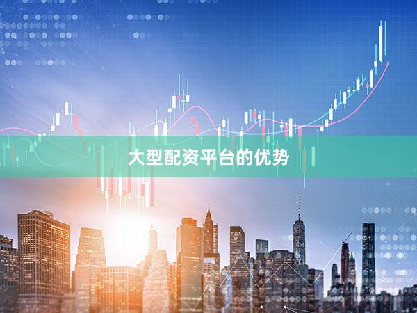 大型配资平台的优势