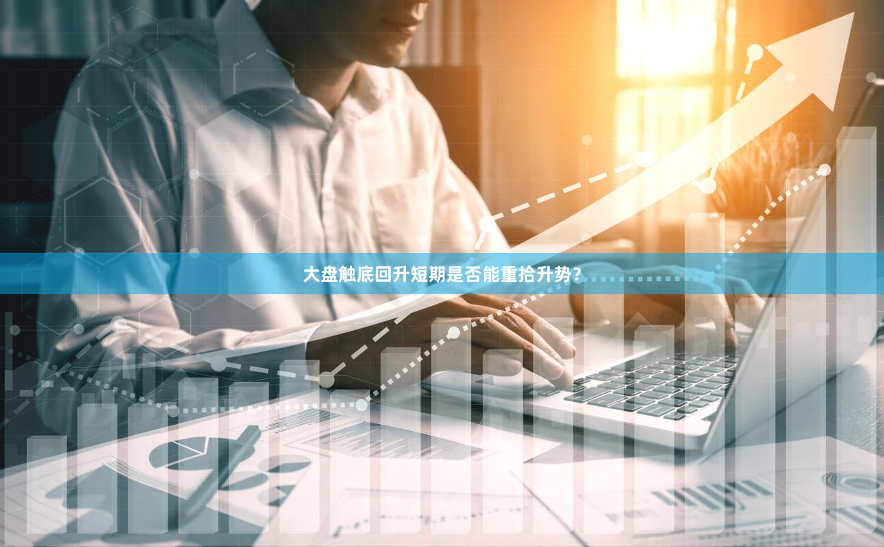 大盘触底回升短期是否能重拾升势？