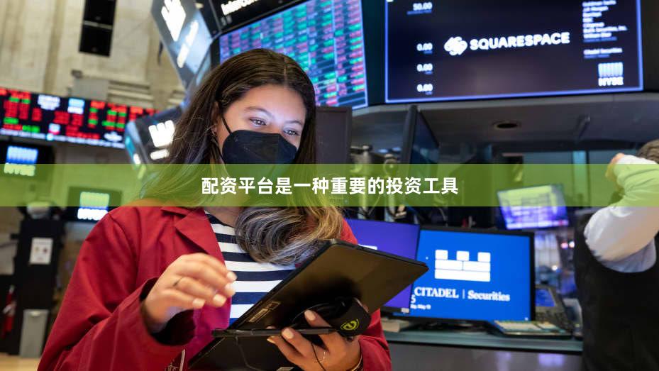 配资平台是一种重要的投资工具