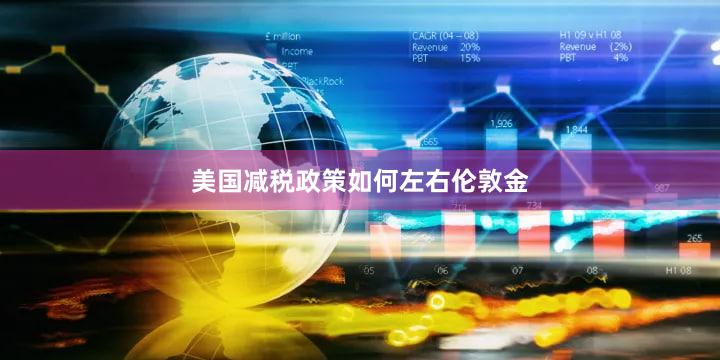 美国减税政策如何左右伦敦金