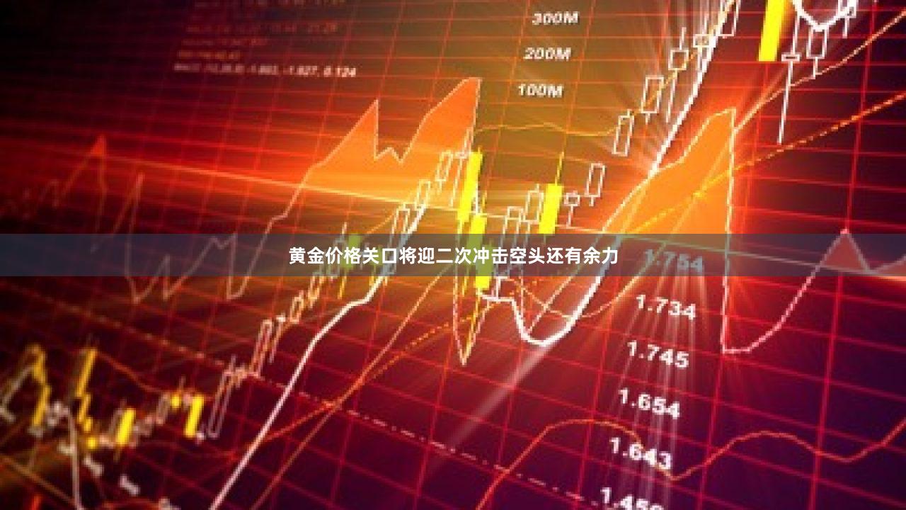 黄金价格关口将迎二次冲击空头还有余力