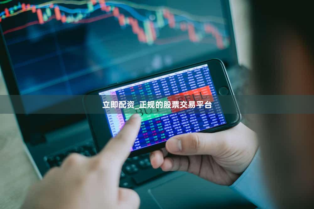 立即配资_正规的股票交易平台