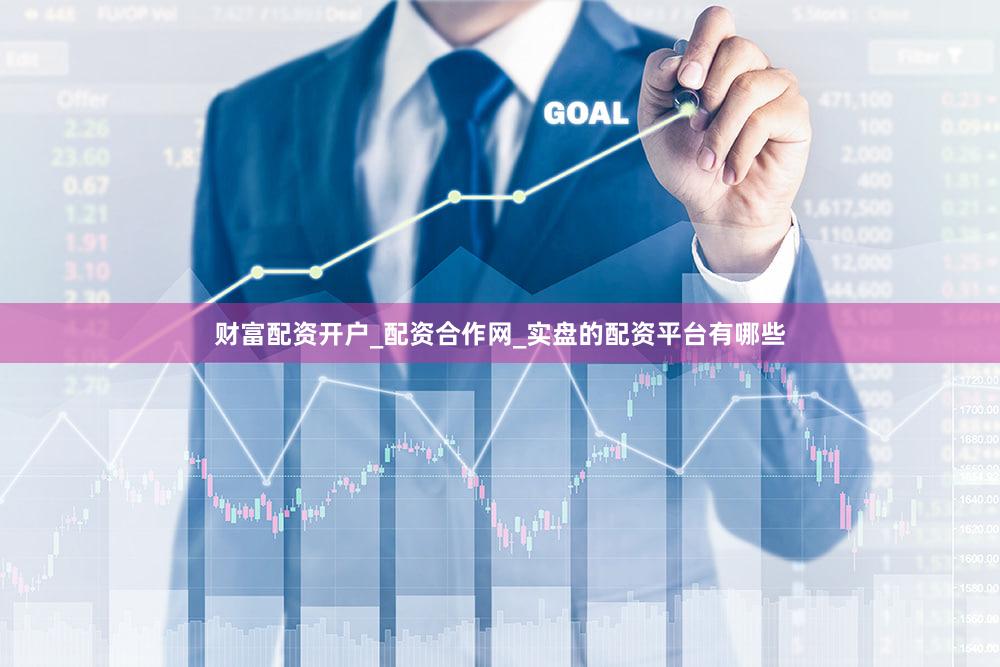 财富配资开户_配资合作网_实盘的配资平台有哪些