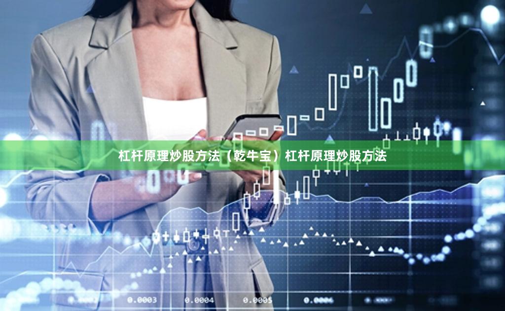 杠杆原理炒股方法（乾牛宝）杠杆原理炒股方法