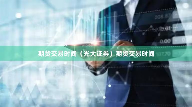 期货交易时间（光大证券）期货交易时间
