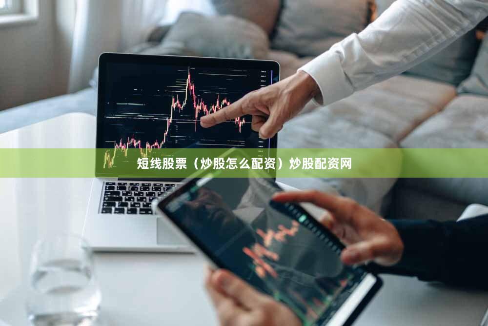 短线股票（炒股怎么配资）炒股配资网