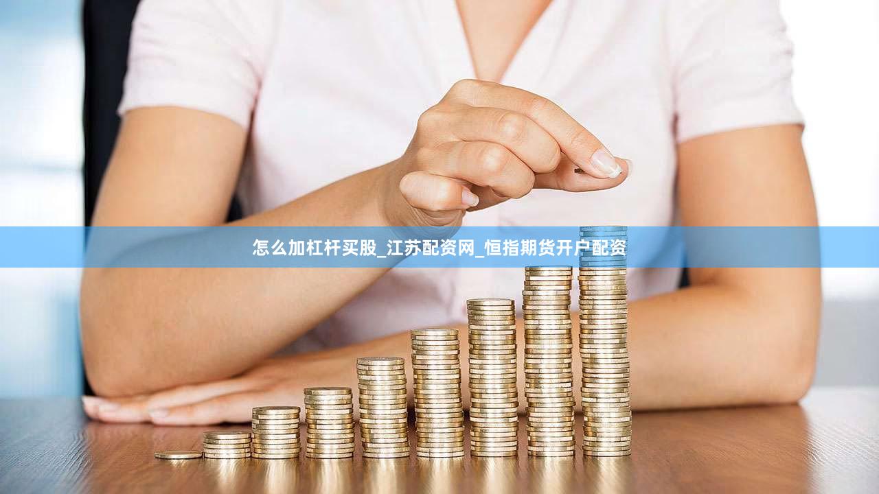 怎么加杠杆买股_江苏配资网_恒指期货开户配资