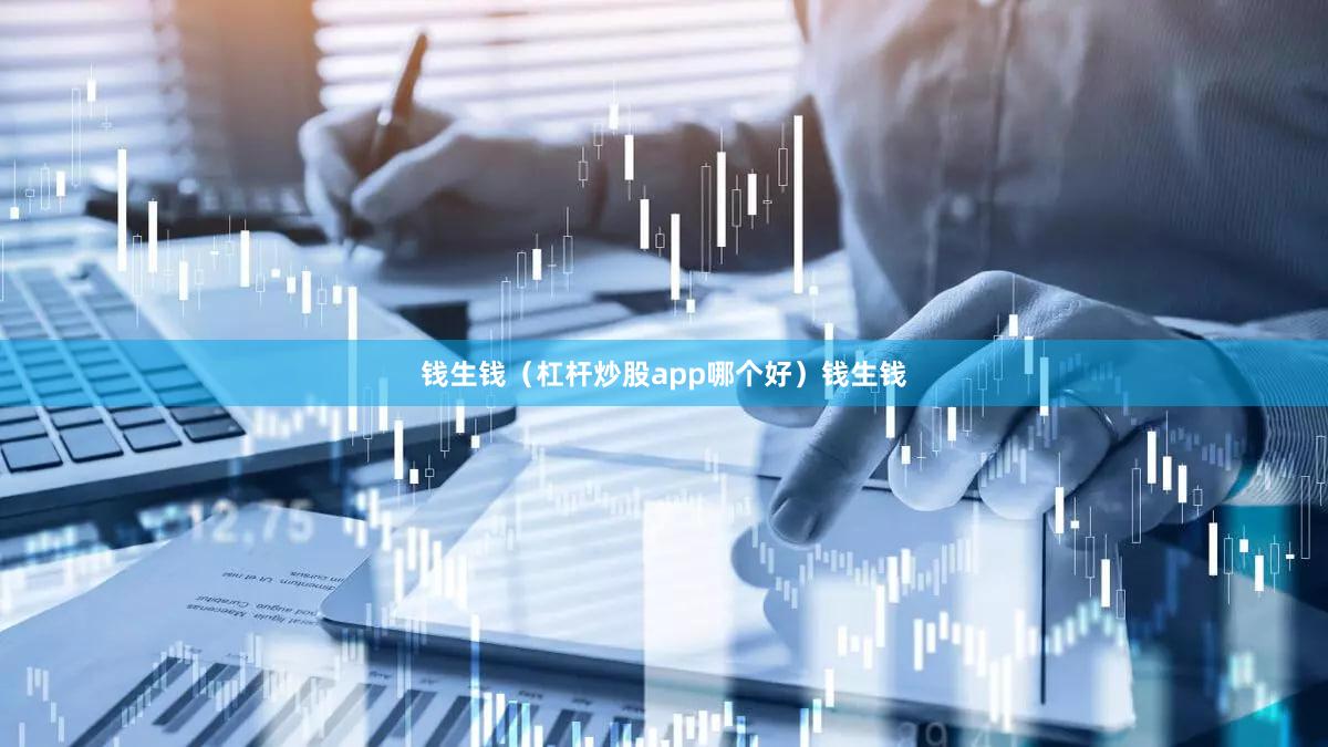 钱生钱（杠杆炒股app哪个好）钱生钱