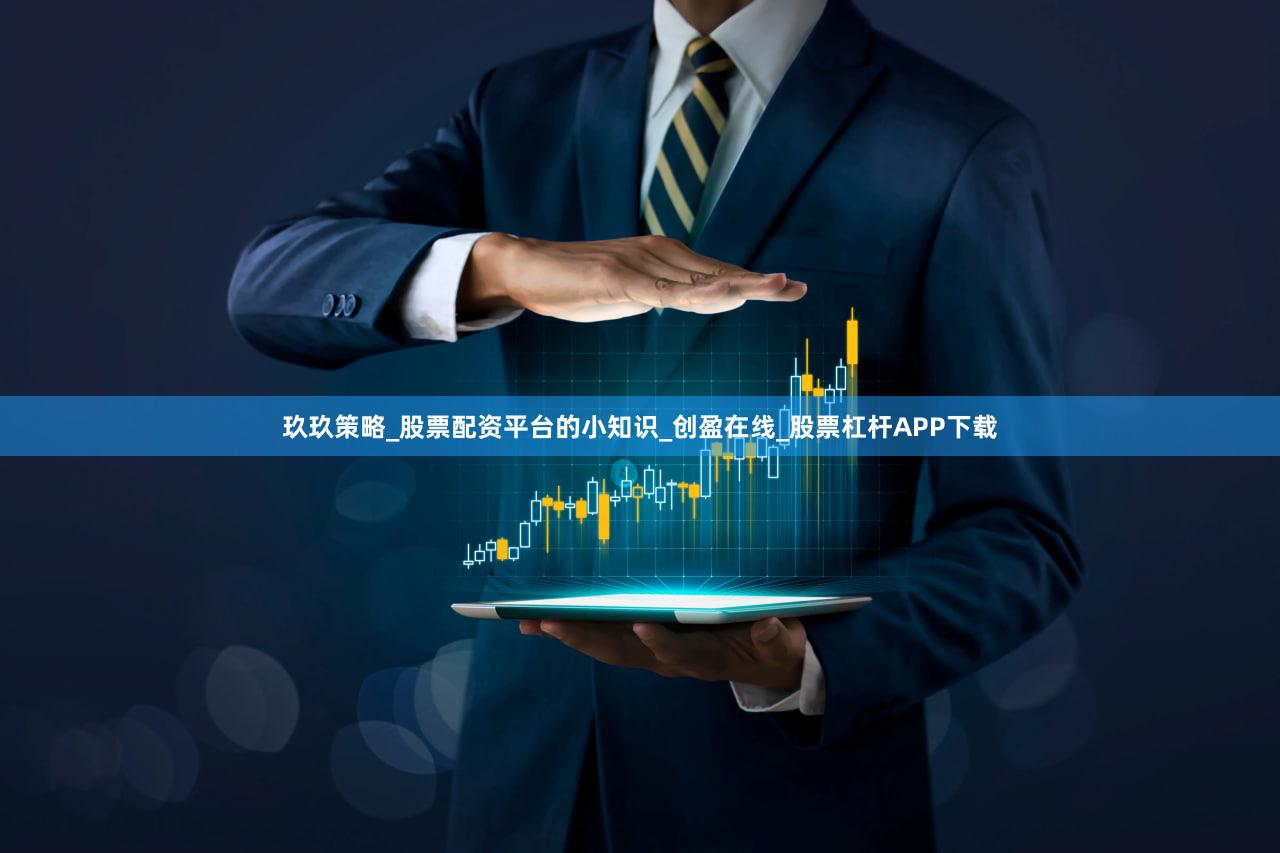 玖玖策略_股票配资平台的小知识_创盈在线_股票杠杆APP下载