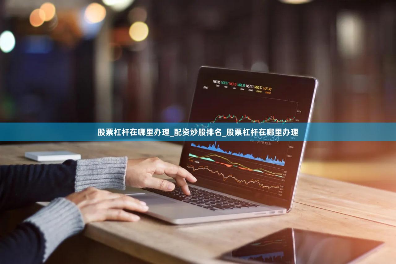 股票杠杆在哪里办理_配资炒股排名_股票杠杆在哪里办理