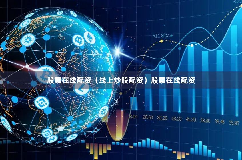 股票在线配资（线上炒股配资）股票在线配资