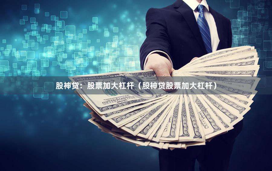 股神贷：股票加大杠杆（股神贷股票加大杠杆）