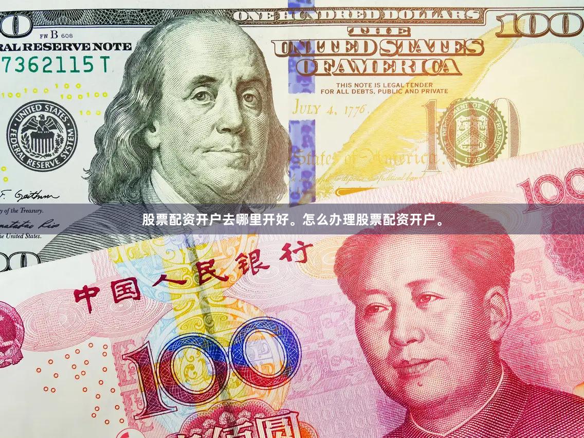 股票配资开户去哪里开好。怎么办理股票配资开户。