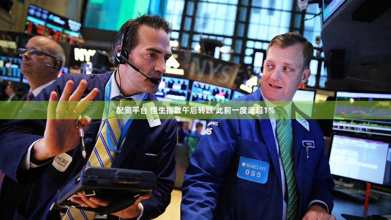 配资平台 恒生指数午后转跌 此前一度涨超1%