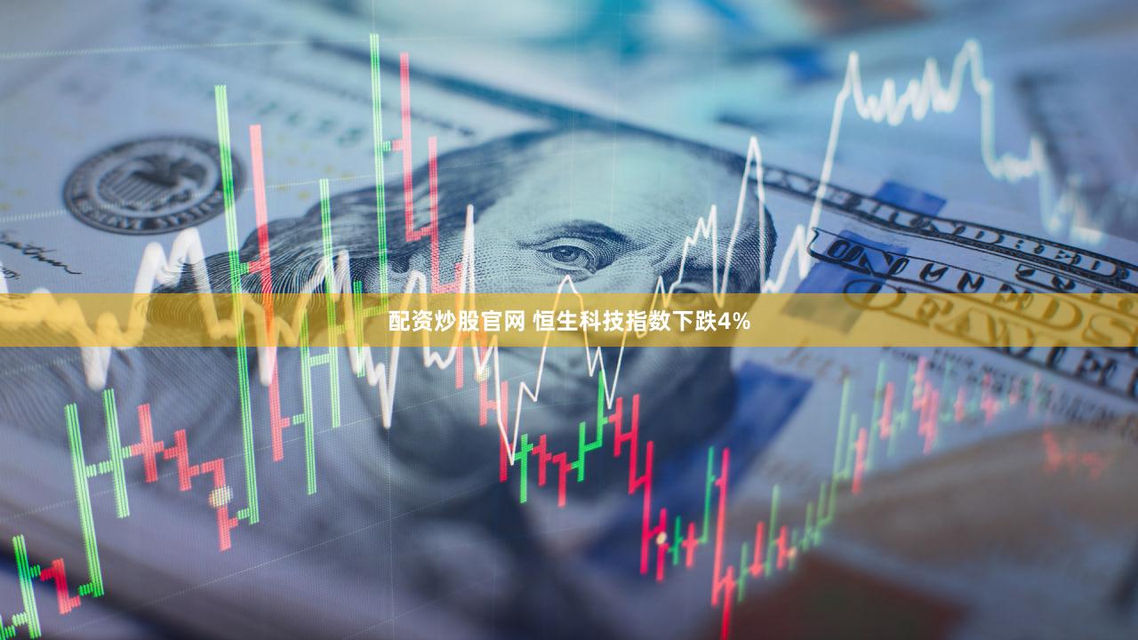 配资炒股官网 恒生科技指数下跌4%