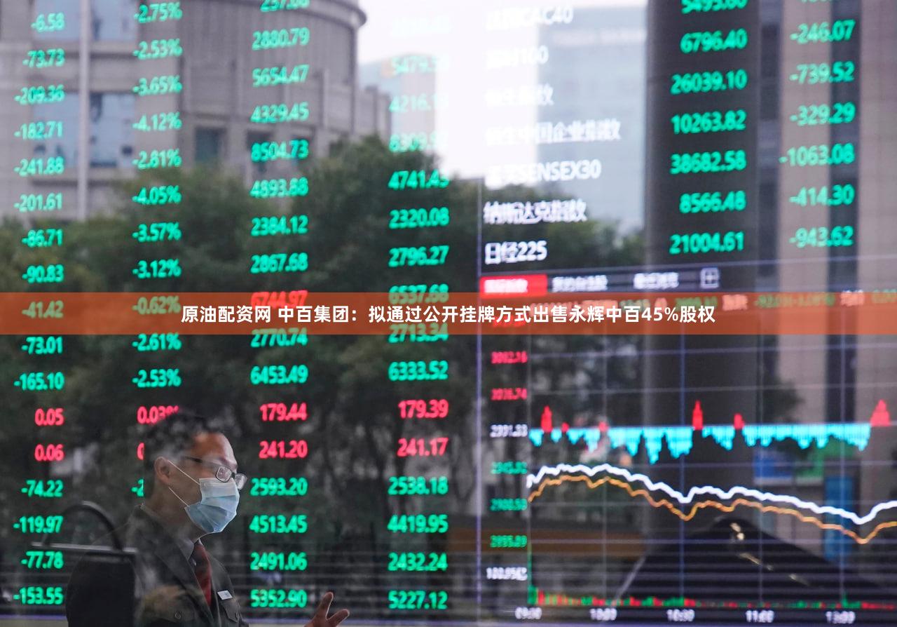原油配资网 中百集团：拟通过公开挂牌方式出售永辉中百45%股权