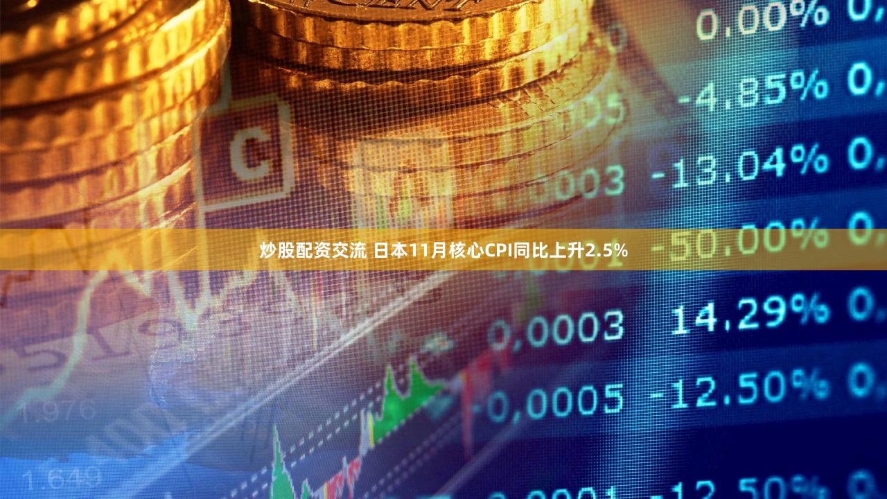炒股配资交流 日本11月核心CPI同比上升2.5%
