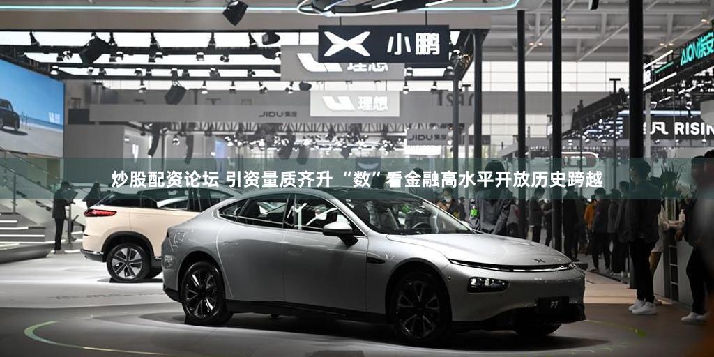 炒股配资论坛 引资量质齐升 “数”看金融高水平开放历史跨越