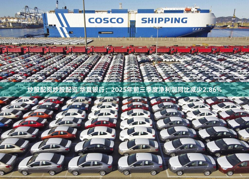 炒股配资炒股配资 华夏银行：2025年前三季度净利润同比减少2.86%