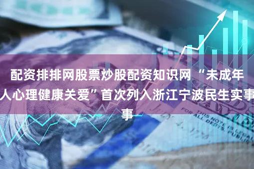 配资排排网股票炒股配资知识网 “未成年人心理健康关爱”首次列入浙江宁波民生实事
