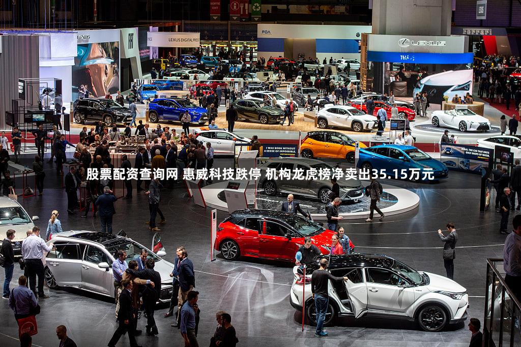 股票配资查询网 惠威科技跌停 机构龙虎榜净卖出35.15万元