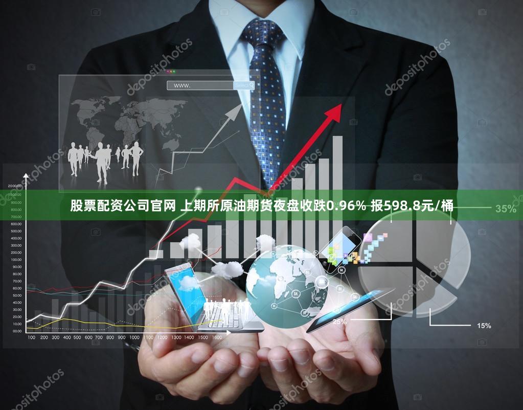 股票配资公司官网 上期所原油期货夜盘收跌0.96% 报598.8元/桶