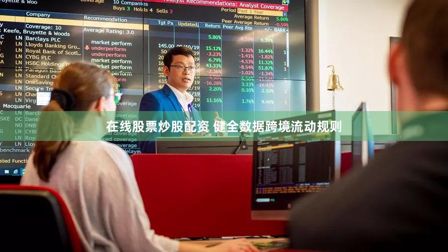 在线股票炒股配资 健全数据跨境流动规则