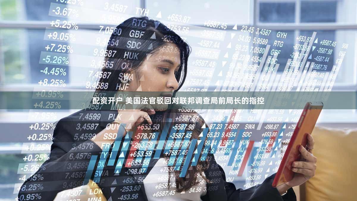 配资开户 美国法官驳回对联邦调查局前局长的指控