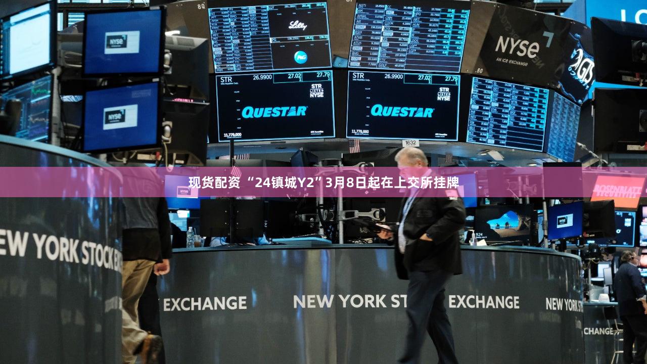 现货配资 “24镇城Y2”3月8日起在上交所挂牌