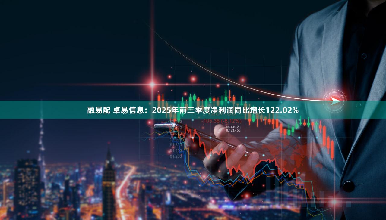 融易配 卓易信息：2025年前三季度净利润同比增长122.02%
