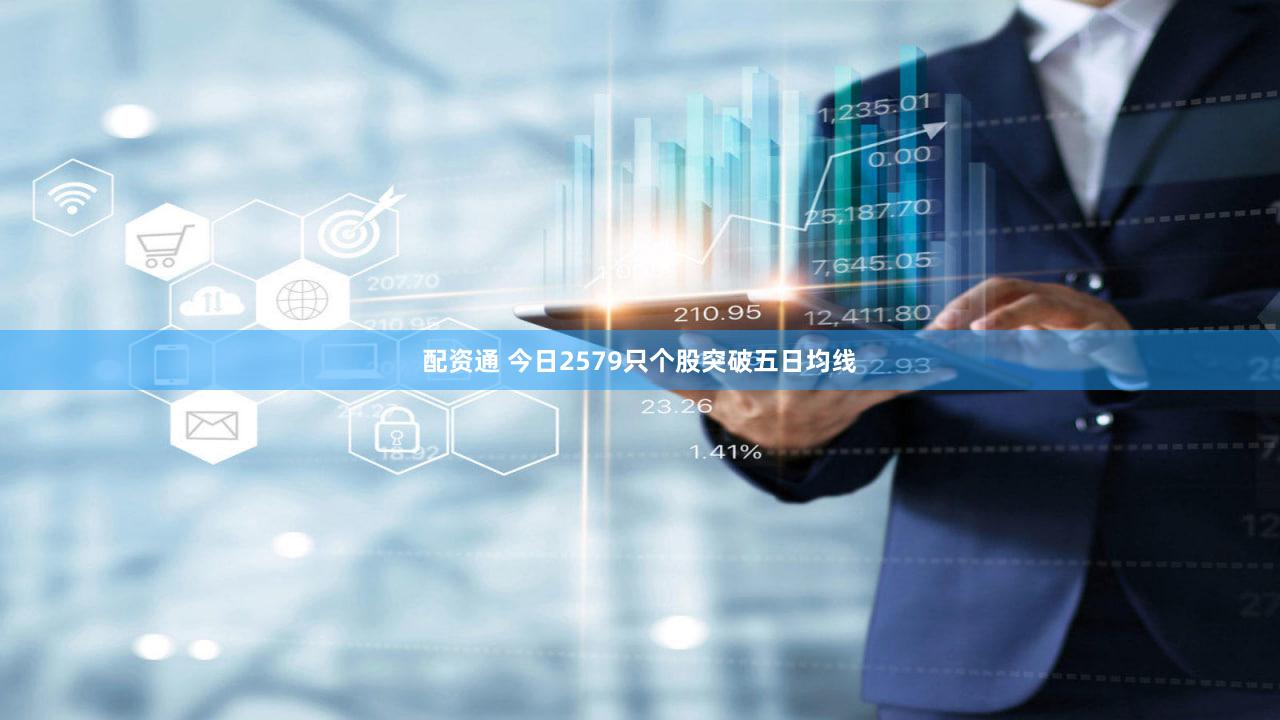 配资通 今日2579只个股突破五日均线