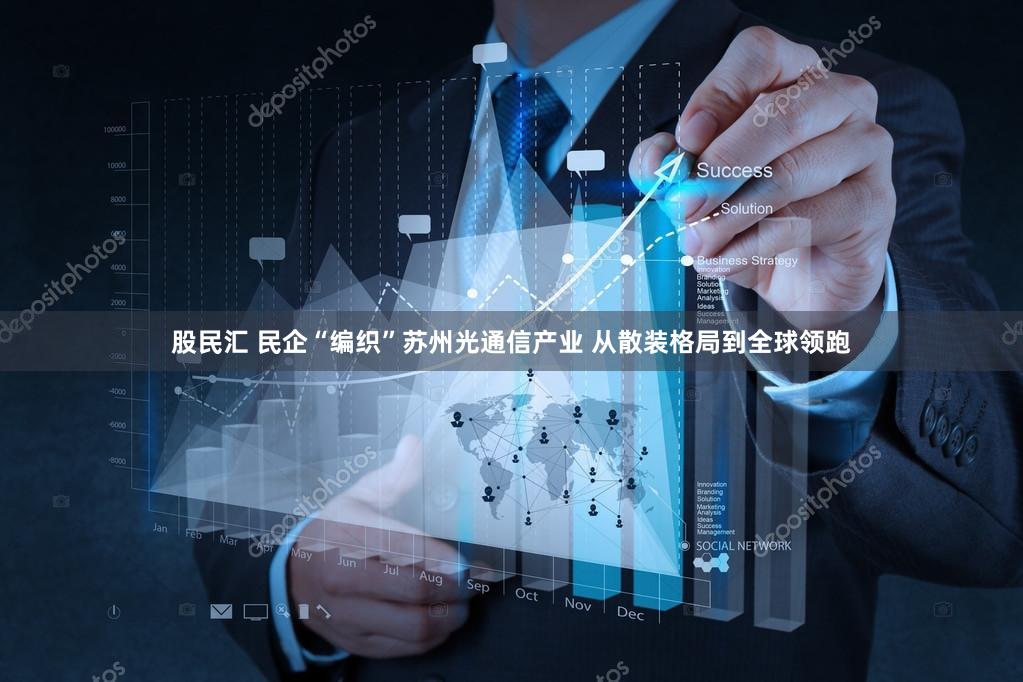 股民汇 民企“编织”苏州光通信产业 从散装格局到全球领跑